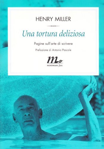 Una tortura deliziosa. Pagine sull'arte di scrivere di Henry Miller edito da Minimum Fax