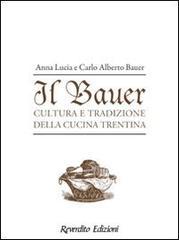 Il Bauer. Cultura, tradizioni, ricette della cucina trentina di Anna L. Bauer, Carlo A. Bauer edito da Reverdito