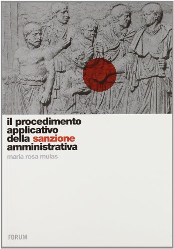 Il procedimento applicativo della sanzione amministrativa di M. Rosa Mulas edito da Forum Edizioni
