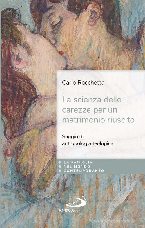 La scienza delle carezze per un matrimonio riuscito. Saggio di antropologia teologica di Carlo Rocchetta edito da San Paolo Edizioni