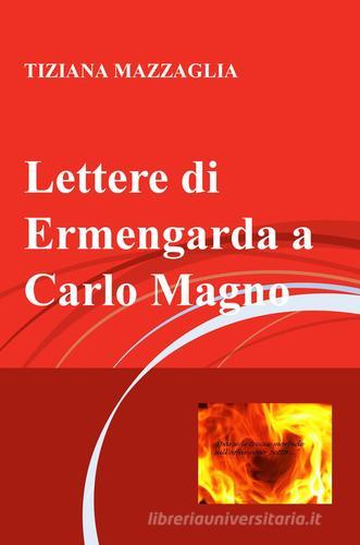 Lettere di Ermengarda a Carlo Magno di Tiziana Mazzaglia edito da ilmiolibro self publishing