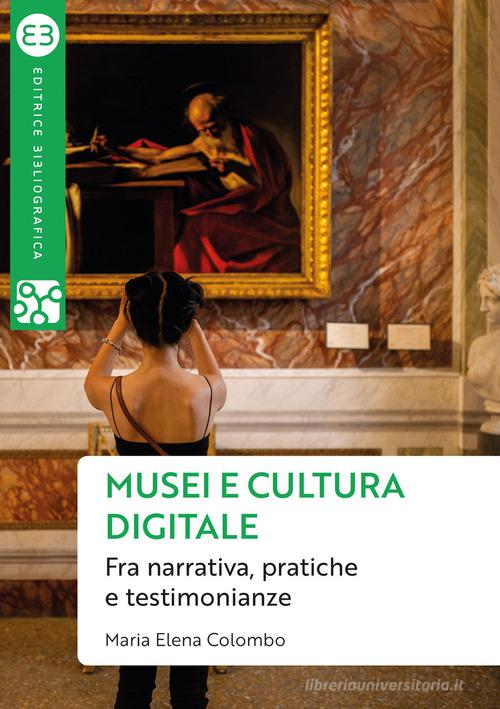 Musei e cultura digitale. Fra narrativa, pratiche e testimonianze di Maria Elena Colombo edito da Editrice Bibliografica