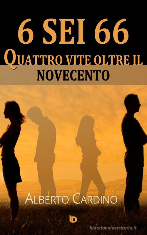 Libro 6 sei 66. Quattro vite oltre il Novecento di Alberto Cardino Sentieri. Narrativa mainstream di Edizioni DrawUp