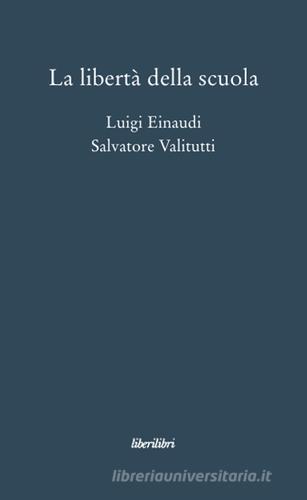 La libertà della scuola di Luigi Einaudi, Salvatore Valitutti edito da Liberilibri