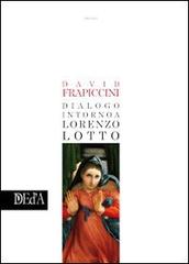 Dialogo intorno a Lorenzo Lotto di David Frapiccini edito da DEd'A