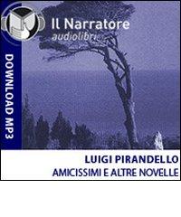 Amicissimi e altre novelle. Audiolibro. Formato digitale download MP3 di Luigi Pirandello edito da Il Narratore Audiolibri