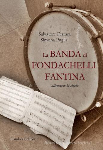 La banda di Fondachelli Fantina attraverso la storia di Salvatore Ferrara, Simona Puglisi edito da Giambra