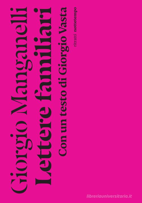 Lettere familiari. Con un testo di Giorgio Vasta di Giorgio Manganelli edito da Nottetempo