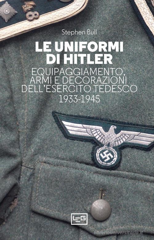 Le uniformi di Hitler di Stephen Bull edito da LEG Edizioni