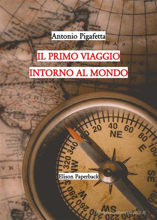 Il primo viaggio intorno al mondo di Antonio Pigafetta edito da Elison Paperback