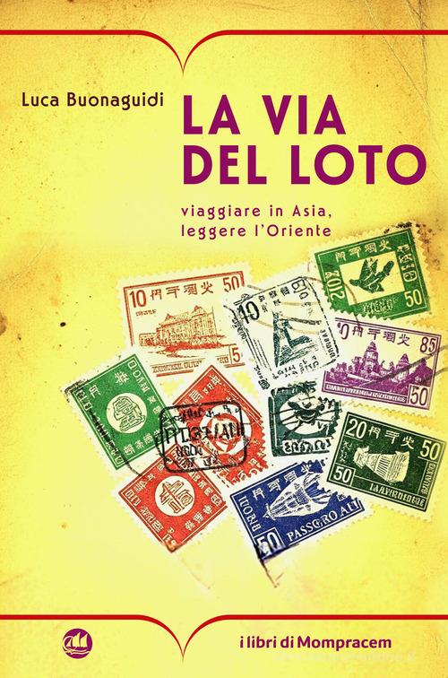La via del loto. Viaggiare in Asia, leggere l'Oriente di Luca Buonaguidi edito da I Libri di Mompracem