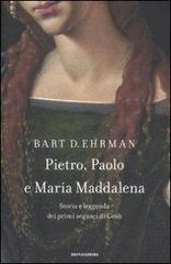 Pietro, Paolo e Maria Maddalena. Storia e leggenda dei primi seguaci di Gesù di Bart D. Ehrman edito da Mondadori