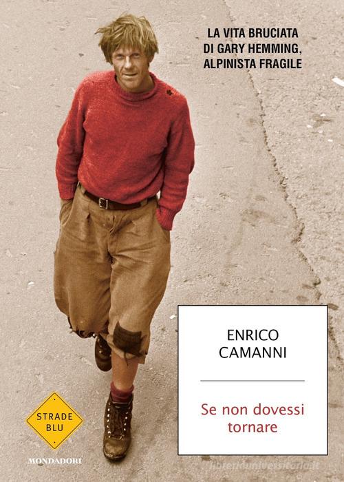 Libro Se non dovessi tornare. La vita bruciata di Gary Hemming, alpinista fragile di Enrico Camanni Strade blu. Fiction di Mondadori