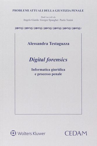Digital forensics. Informatica giuridica e processo penale di Alessandra Testaguzza edito da CEDAM