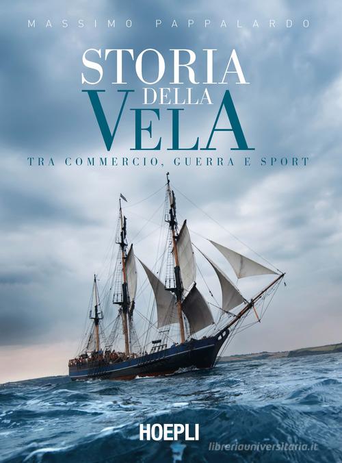Storia della vela. Tra commercio, guerra e sport di Massimo Pappalardo edito da Hoepli