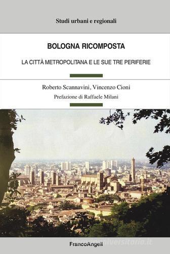 Bologna ricomposta. La città metropolitana e le sue tre periferie di Roberto Scannavini, Vincenzo Cioni edito da Franco Angeli