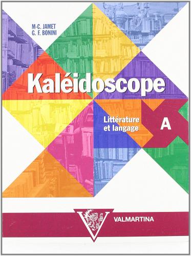 Kaléidoscope. Vol. A: Littérature et langage. Per le Scuole superiori di M. Christine Jamet, Giuseppe F. Bonini edito da Valmartina