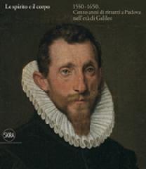 Lo spirito e il corpo 1550-1650. Cento anni di ritratti a Padova nell'età di Galileo edito da Skira