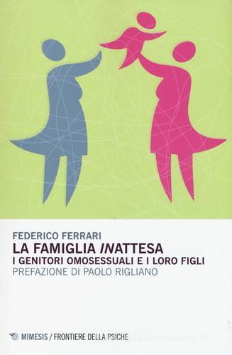 La famiglia «in»attesa. I genitori omosessuali e i loro figli di Federico Ferrari edito da Mimesis