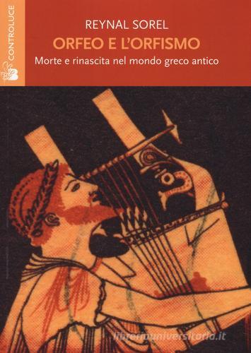 Orfeo e l'orfismo. Morte e rinascita nel mondo greco antico di Reynal Sorel edito da Controluce (Nardò)