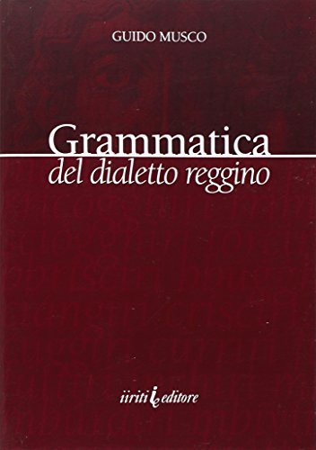Grammatica del dialetto reggino di Guido Musco edito da Iiriti Editore