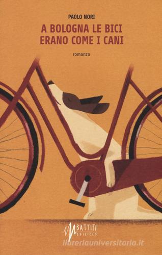 A Bologna le bici erano come i cani di Paolo Nori edito da Ediciclo