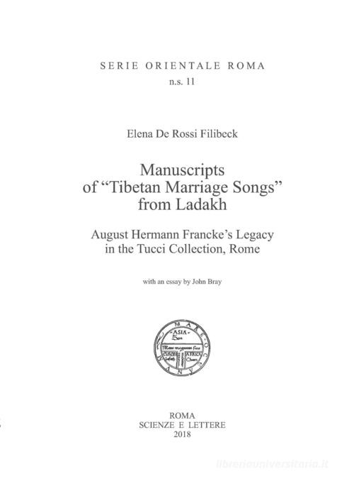 Manuscripts of «Tibetan Marriage Songs» from Ladakh August Hermann Francke's Legacy in the Tucci Collection, Rome di Elena De Rossi Filibeck edito da Scienze e Lettere