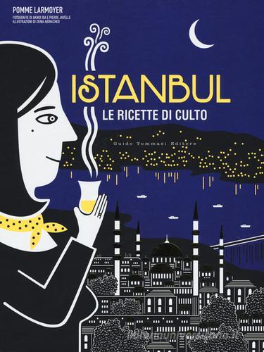 Istanbul. Le ricette di culto di Pomme Larmoyer edito da Guido Tommasi Editore-Datanova