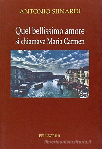 Quel bellissimo amore. Si chiamava Maria Carmen di Antonio Siinardi edito da Pellegrini
