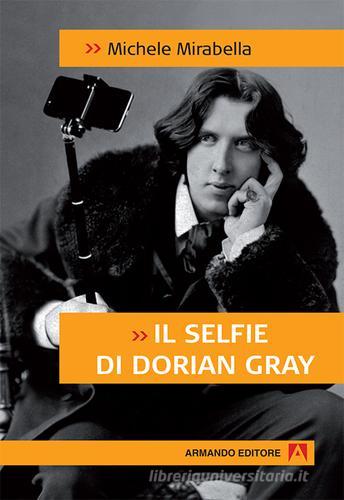 Il selfie di Dorian Gray di Michele Mirabella edito da Armando Editore