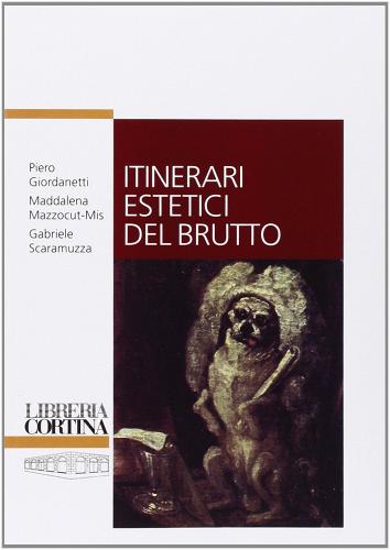 Itinerari estetici del brutto di Piero Giordanetti, Maddalena Mazzocut-Mis, Gabriele Scaramuzza edito da Edizioni Libreria Cortina Milano