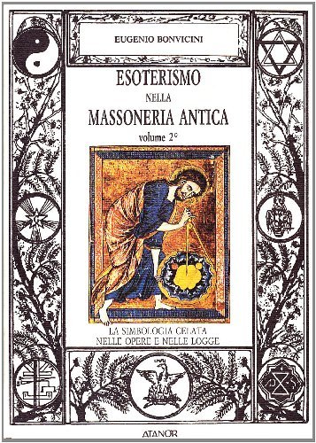 Esoterismo nella massoneria antica (2). La simbologia celata nelle opere e nelle logge di Eugenio Bonvicini edito da Atanòr