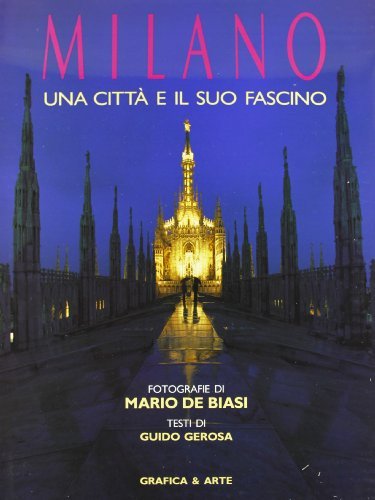 Milano. Una città e il suo fascino di Mario De Biasi, Guido Gerosa edito da Grafica e Arte