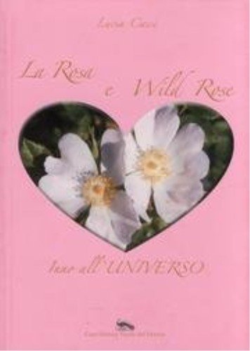 La rosa e Wild Rose. Inno all'universo di Lucia Cassi edito da Vicolo del Pavone