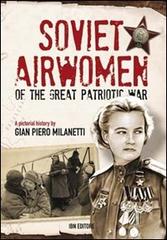 Soviet airwomen of the great patriotic war. A pictorial history di Gian Piero Milanetti edito da IBN