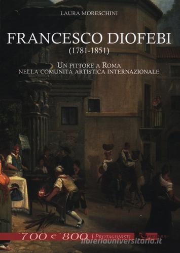 Francesco Diofebi (1781-1851). Un pittore a Roma nella comunità artistica internazionale di Laura Moreschini edito da Artemide