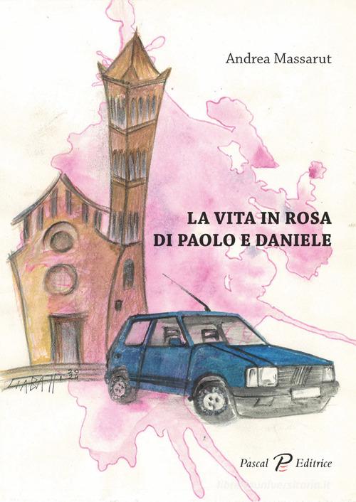 La vita in rosa di Paolo e Daniele di Andrea Massarut edito da Pascal