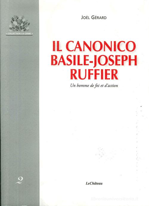 Il canonico Basile-Joseph Ruffier. Un homme de foi et d'action di Joël Gerard edito da Le Château Edizioni