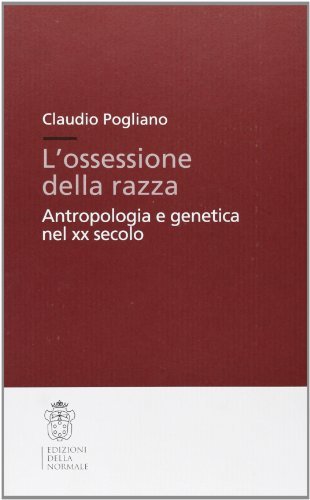 L' ossessione della razza. Antropologia e genetica nel XX secolo di Claudio Pogliano edito da Scuola Normale Superiore