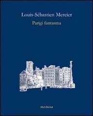 Parigi fantasma di Louis-Sebastien Mercier edito da Medusa Edizioni