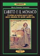 L'abito e il monaco. Ci vestiamo per mostrare, apparire, imporre, sedurre, comunicare. Per ripararci: qualche volta di M. Patrizia Annavini edito da Scipioni