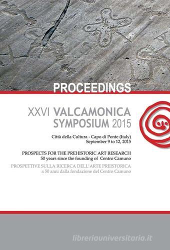 Valcamonica symposium 2015. Atti del 26° Convegno «prospettive sulla ricerca dell'arte preistorica... (Capo di Ponte, 9-12 settembre 2015). Ediz. multilingue edito da Centro Camuno