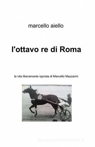 L' ottavo re di Roma di Marcello Aiello edito da ilmiolibro self publishing
