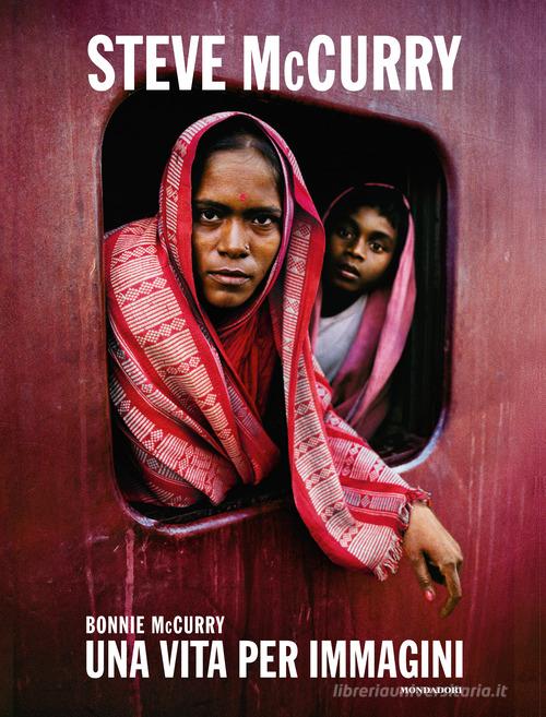 Steve McCurry. Una vita per immagini. Ediz. illustrata di Bonnie McCurry edito da Mondadori Electa