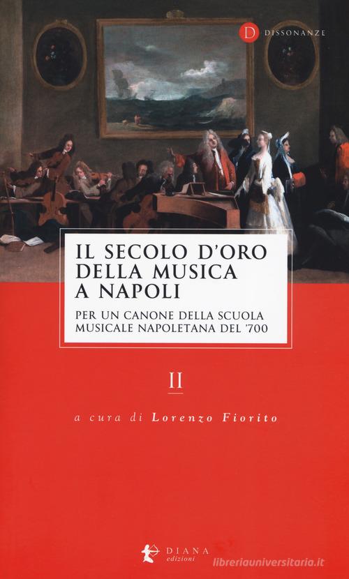 Il secolo d'oro della musica a Napoli. Per un canone della Scuola musicale napoletana del '700 vol.2 edito da Diana edizioni