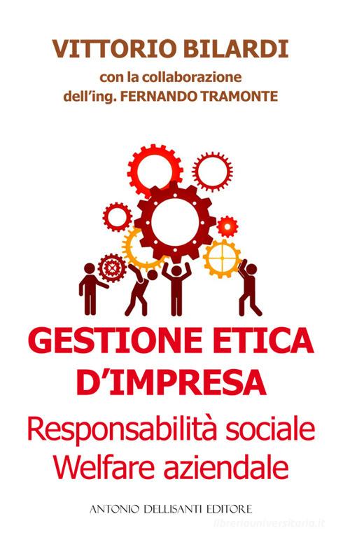 Gestione etica d'impresa. Responsabilità sociale. Welfare aziendale di Vittorio Bilardi, Fernando Tramonte edito da Dellisanti