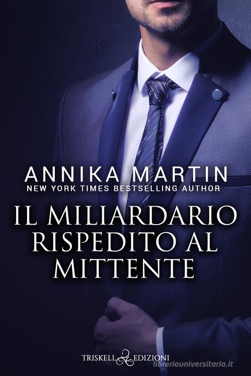Il miliardario rispedito al mittente di Annika Martin edito da Triskell Edizioni