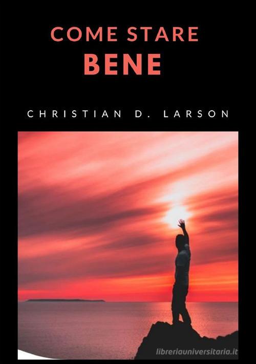 Come stare bene di Christian D. Larson edito da StreetLib