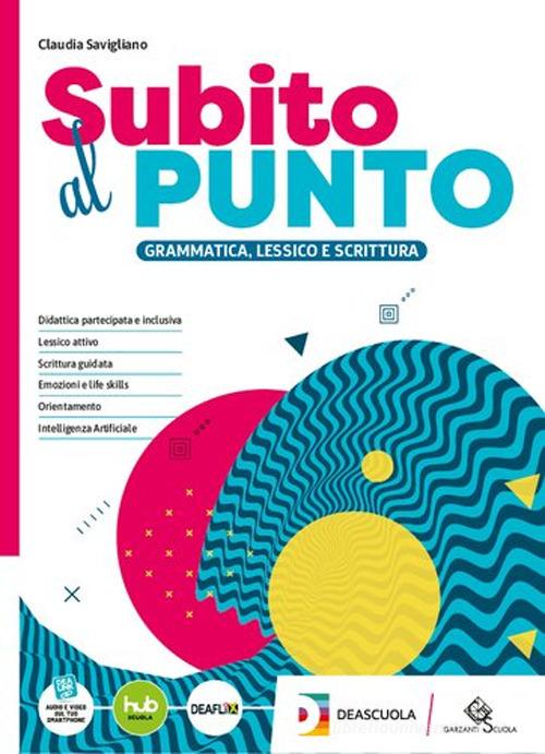 Subito al punto. Percorso semplificato e italiano L2. Per le Scuole superiori. Con e-book. Con espansione online di Claudia Savigliano edito da Garzanti Scuola