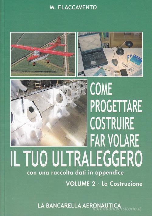 Come progettare costruire far volare il tuo ultraleggero vol. 2 di Michelangelo Flaccavento edito da La Bancarella Aeronautica